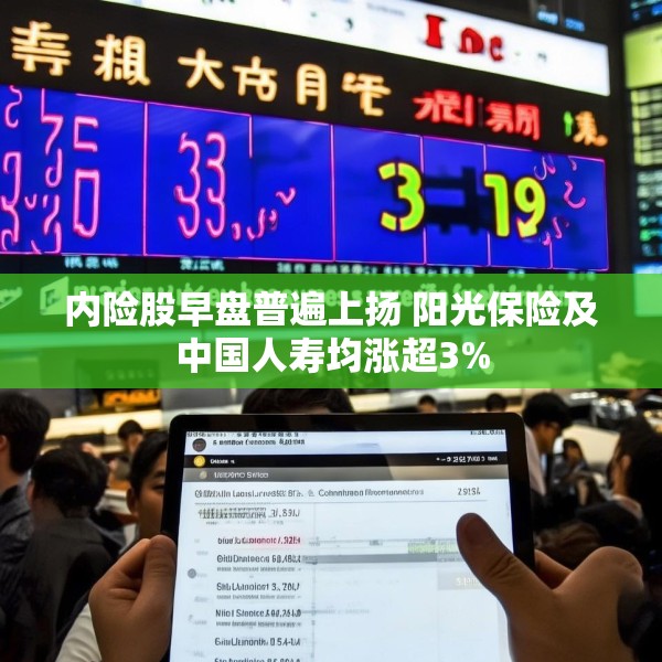 内险股早盘普遍上扬 阳光保险及中国人寿均涨超3%