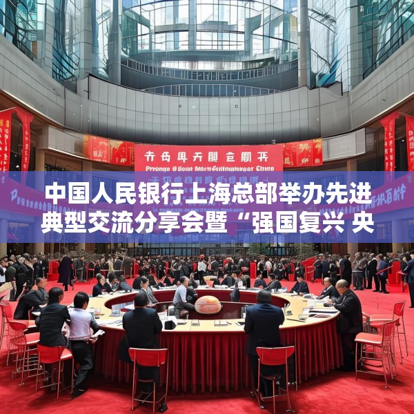 中国人民银行上海总部举办先进典型交流分享会暨“强国复兴 央行有我”主题宣传教育活动